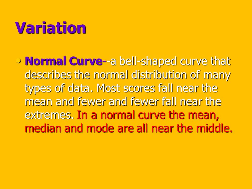 Variation Normal Curve--a bell-shaped curve that describes the normal distribution of many types of data.