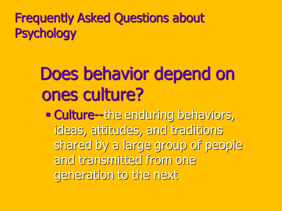 Frequently Asked Questions about Psychology Does behavior depend on ones culture.