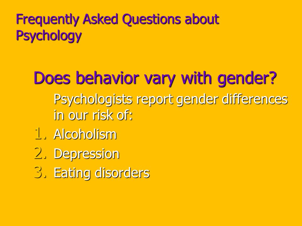 Frequently Asked Questions about Psychology Does behavior vary with gender.