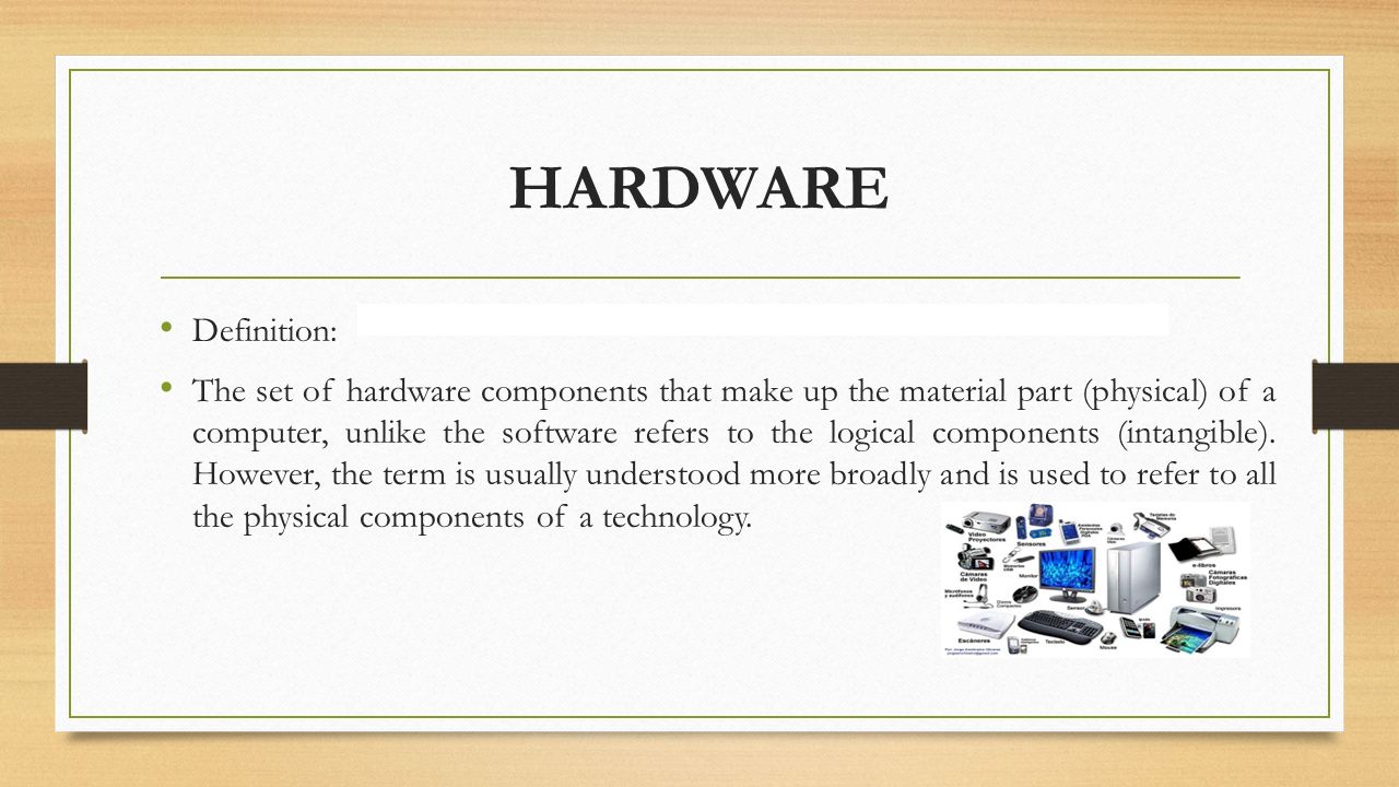 COMPUTER MAIN PARTS Hardware Software. HARDWARE Definition: The set of hardware  components that make up the material part (physical) of a computer, unlike.  - ppt download