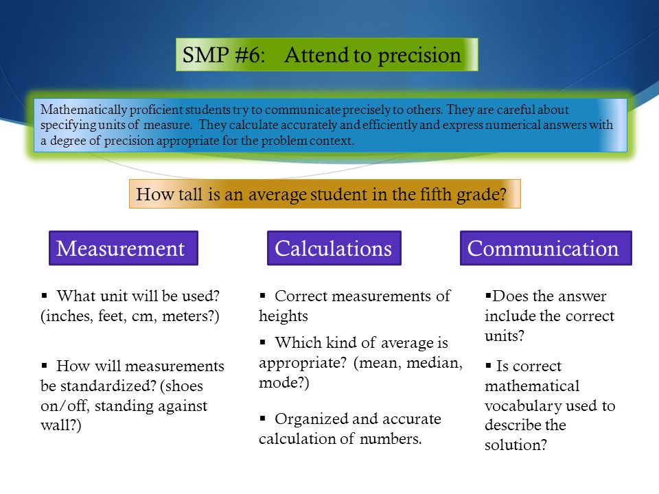 SMP #6: Attend to precision Mathematically proficient students try to communicate precisely to others.