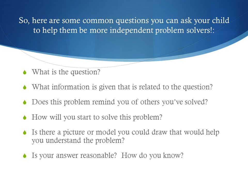 So, here are some common questions you can ask your child to help them be more independent problem solvers!:  What is the question.