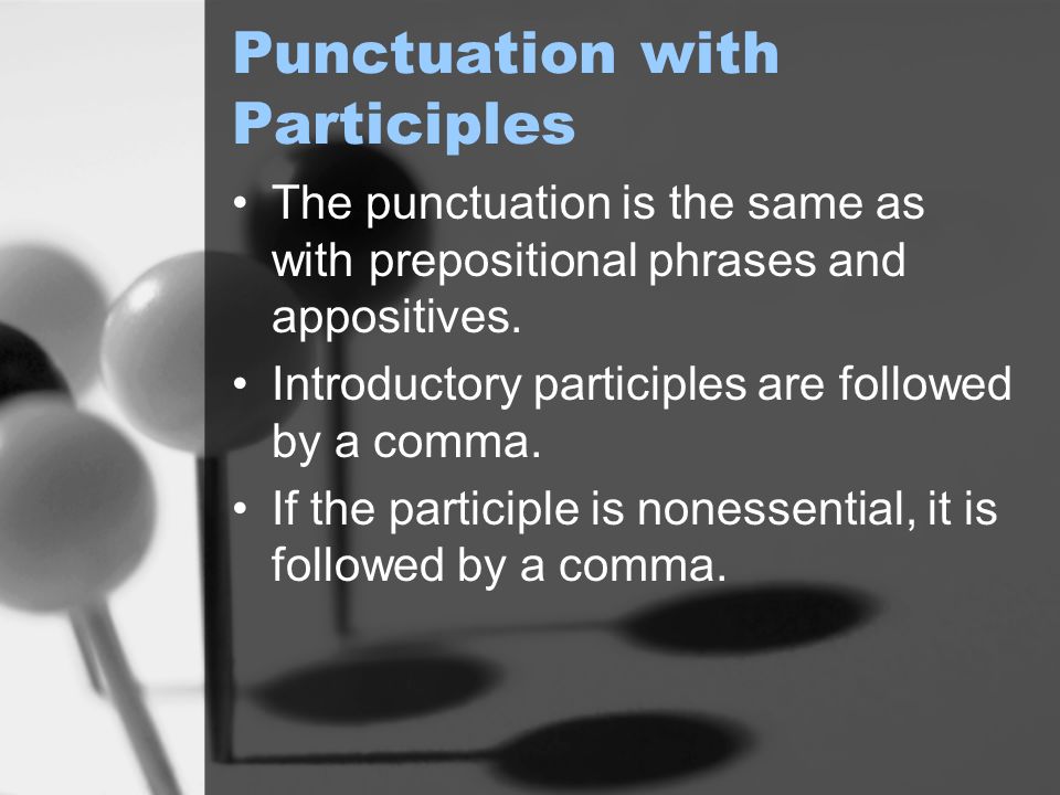 Punctuation with Participles The punctuation is the same as with prepositional phrases and appositives.