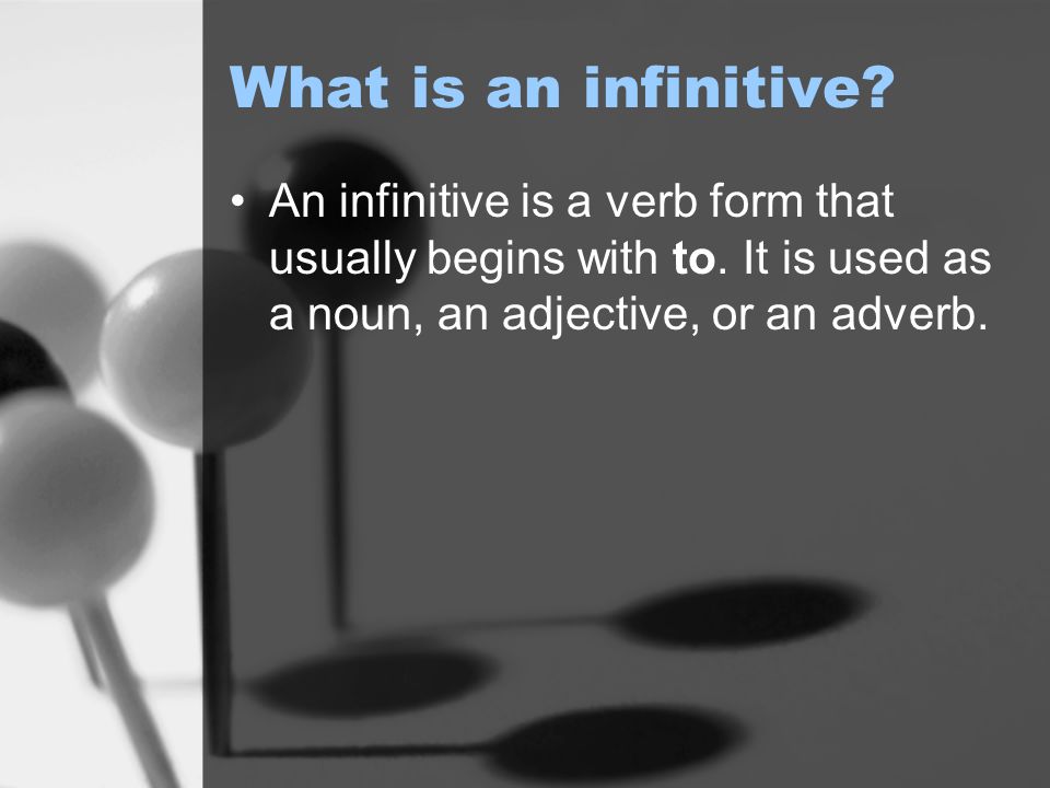 What is an infinitive. An infinitive is a verb form that usually begins with to.