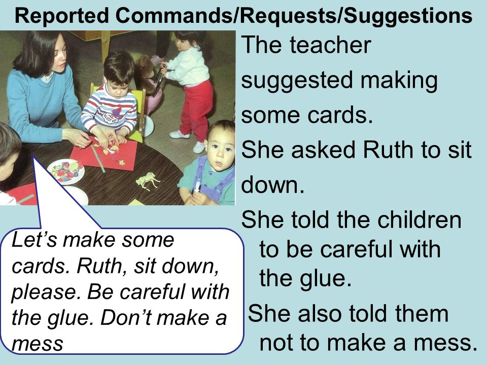 Reported Commands/Requests/Suggestions The teacher suggested making some cards.