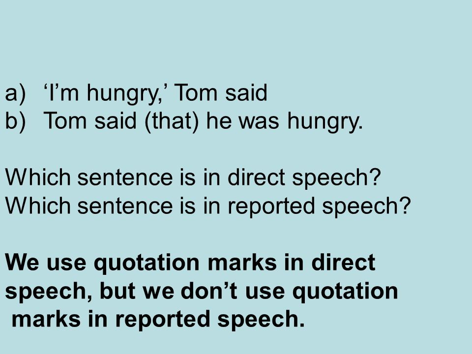 a)‘I’m hungry,’ Tom said b)Tom said (that) he was hungry.