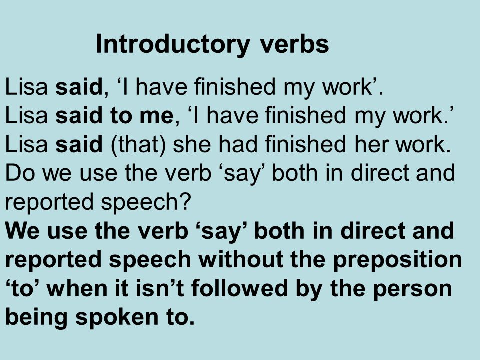 Introductory verbs Lisa said, ‘I have finished my work’.