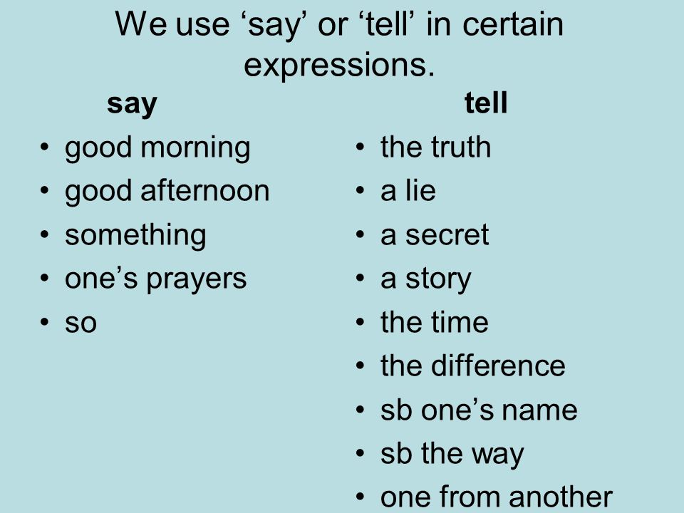We use ‘say’ or ‘tell’ in certain expressions.