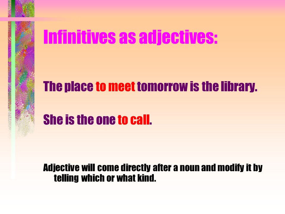 Infinitives as adjectives: The place to meet tomorrow is the library.