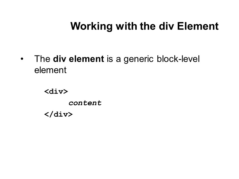 Working with the div Element The div element is a generic block-level element content