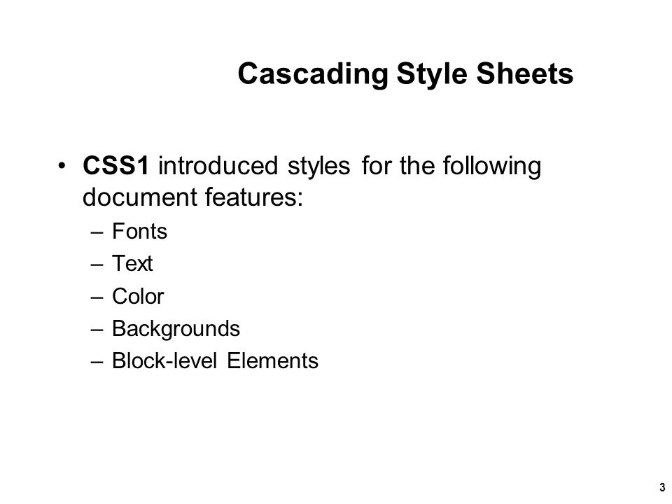 Cascading Style Sheets CSS1 introduced styles for the following document features: –Fonts –Text –Color –Backgrounds –Block-level Elements New Perspectives on HTML and XHTML, Comprehensive3