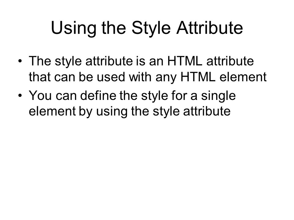 Using the Style Attribute The style attribute is an HTML attribute that can be used with any HTML element You can define the style for a single element by using the style attribute