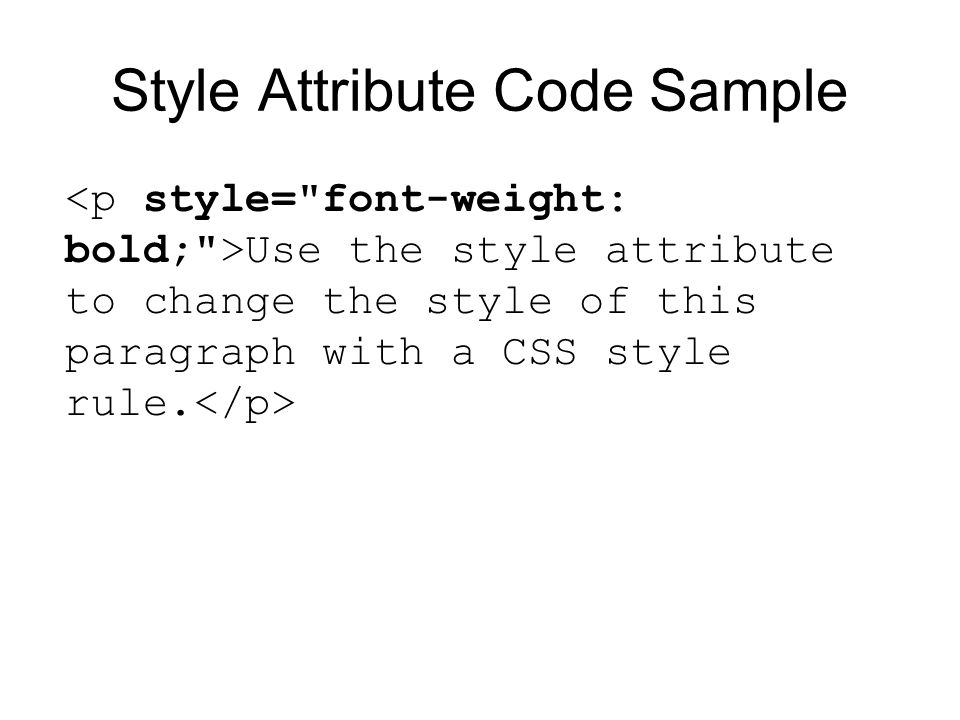 Style Attribute Code Sample Use the style attribute to change the style of this paragraph with a CSS style rule.