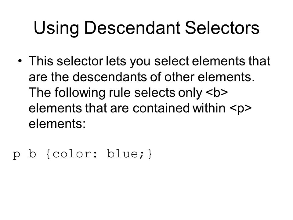 Using Descendant Selectors This selector lets you select elements that are the descendants of other elements.