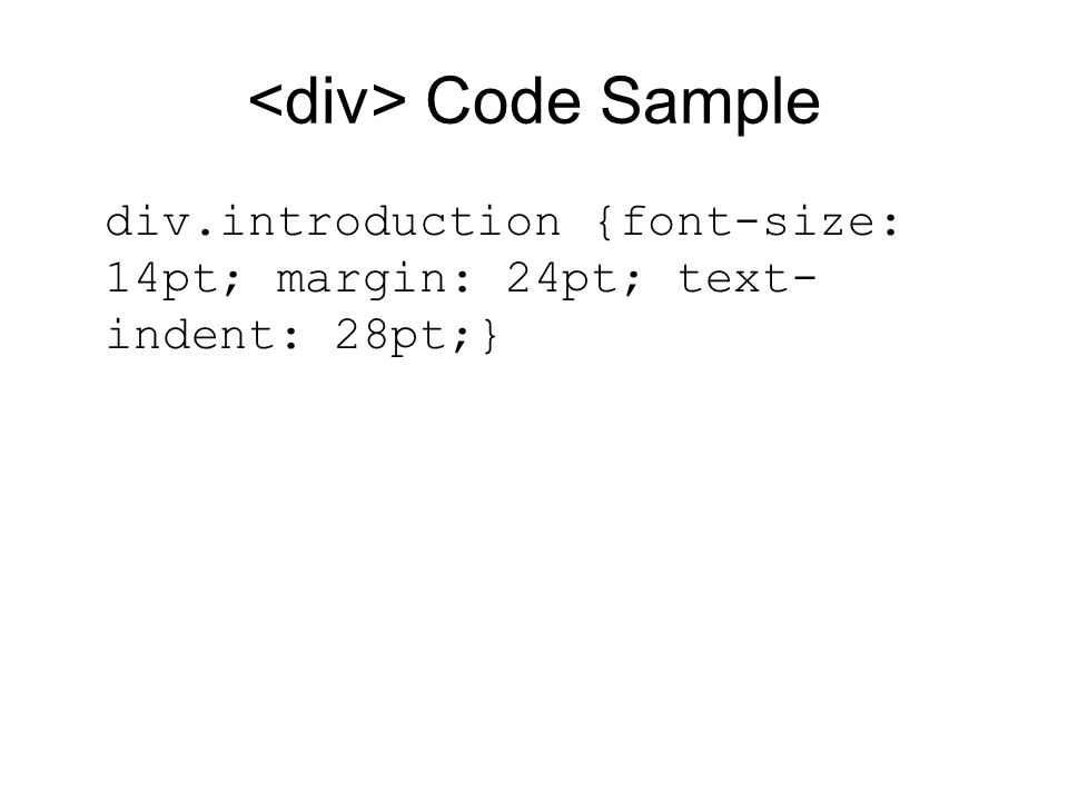 Code Sample div.introduction {font-size: 14pt; margin: 24pt; text- indent: 28pt;}