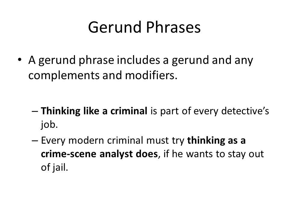 Gerund Phrases A gerund phrase includes a gerund and any complements and modifiers.