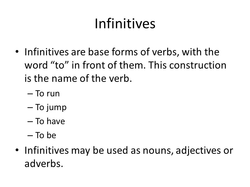 Infinitives Infinitives are base forms of verbs, with the word to in front of them.