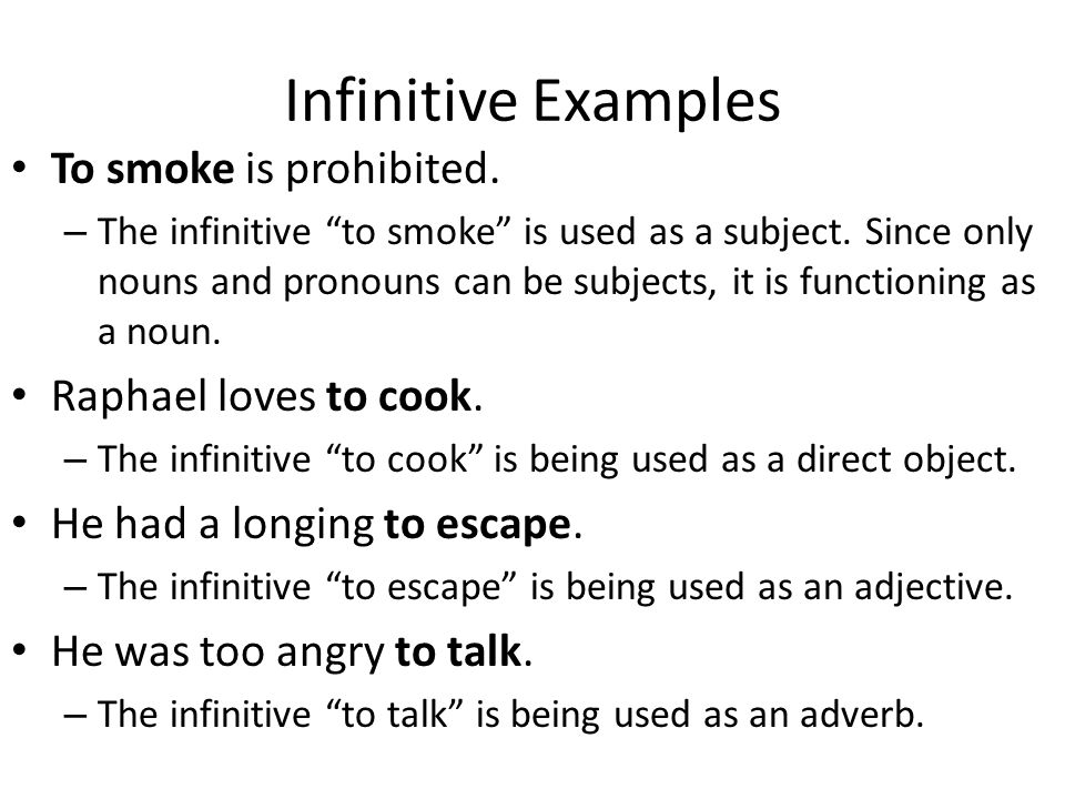 Infinitive Examples To smoke is prohibited. – The infinitive to smoke is used as a subject.