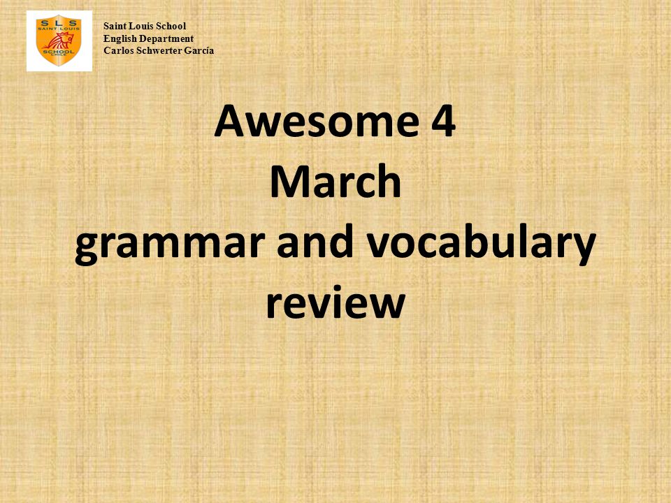 Awesome 4 March grammar and vocabulary review Saint Louis School English Department Carlos Schwerter Garc í a