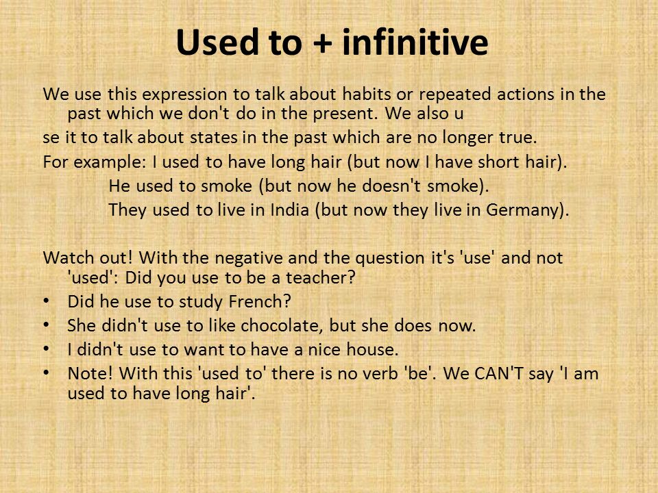 Used to + infinitive We use this expression to talk about habits or repeated actions in the past which we don t do in the present.