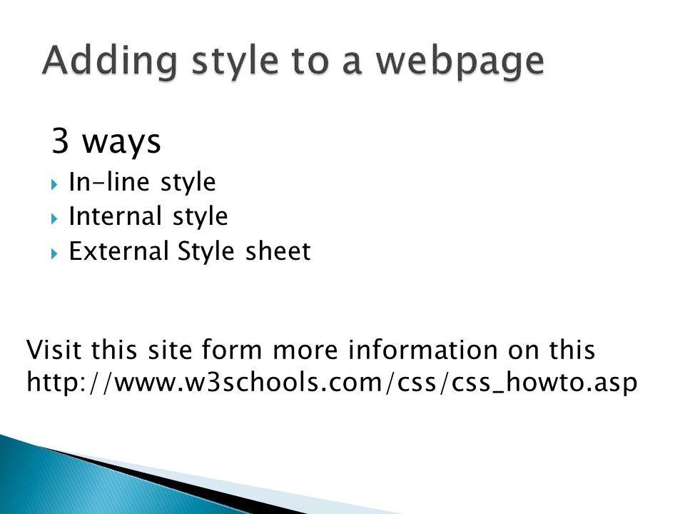 3 ways  In-line style  Internal style  External Style sheet Visit this site form more information on this