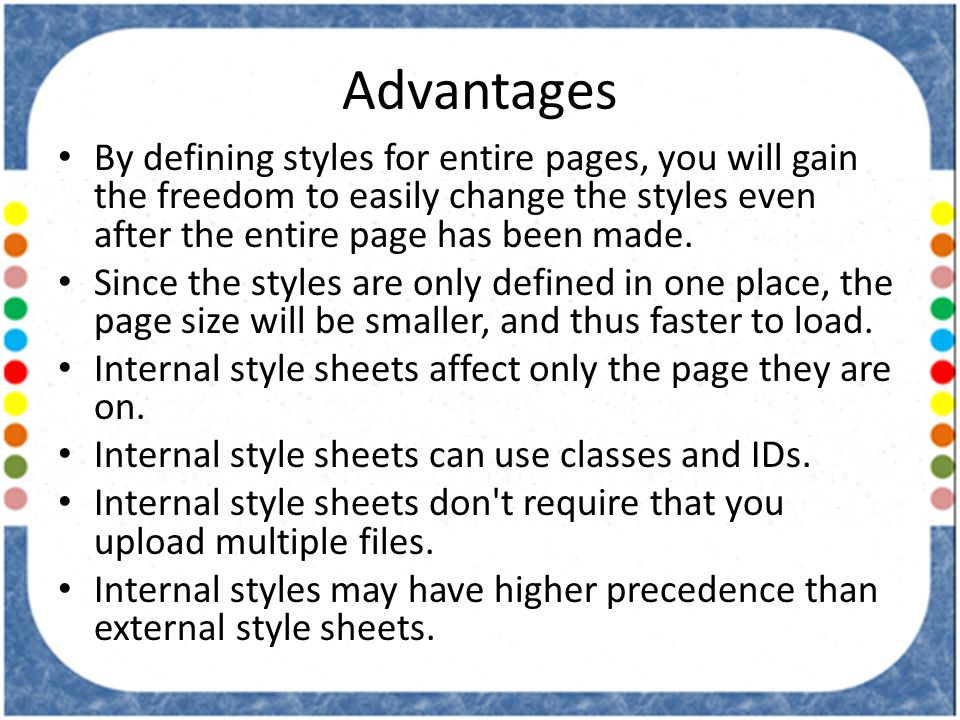 Advantages By defining styles for entire pages, you will gain the freedom to easily change the styles even after the entire page has been made.