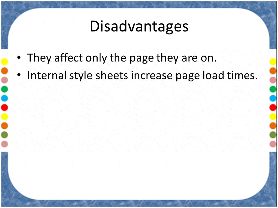 Disadvantages They affect only the page they are on.