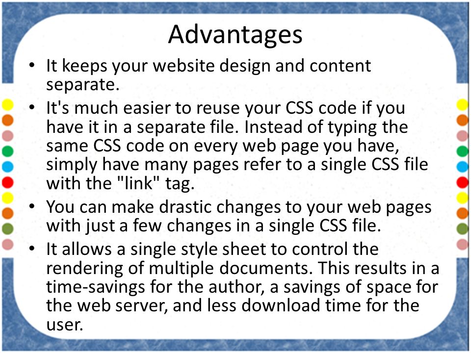 Advantages It keeps your website design and content separate.
