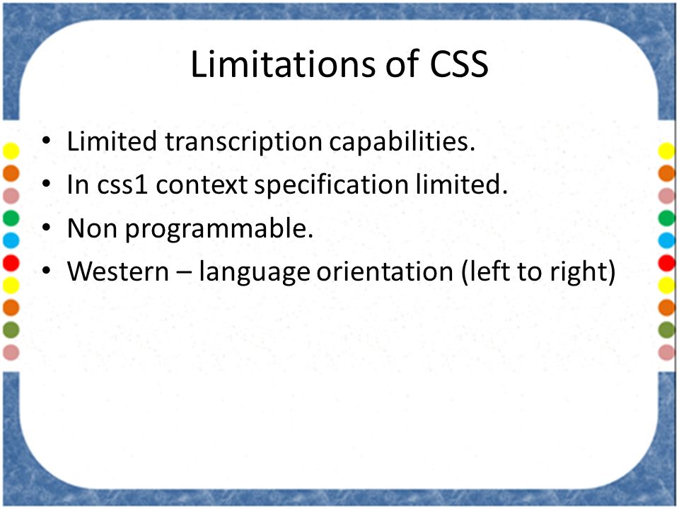 Limitations of CSS Limited transcription capabilities.
