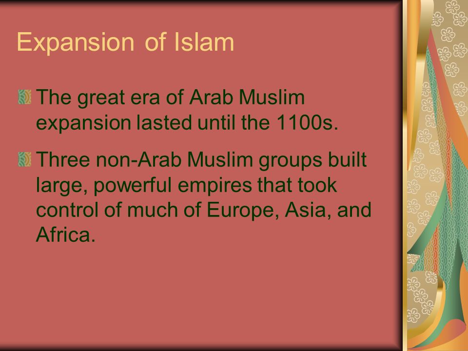 Expansion of Islam The great era of Arab Muslim expansion lasted until the 1100s.