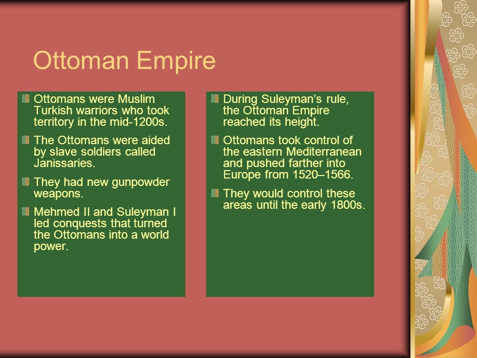 Ottoman Empire Ottomans were Muslim Turkish warriors who took territory in the mid-1200s.