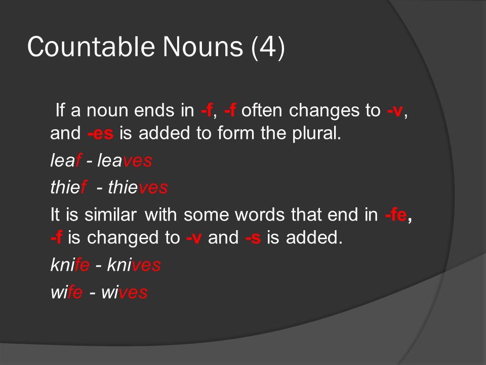 Countable Nouns (4) If a noun ends in -f, -f often changes to -v, and -es is added to form the plural.
