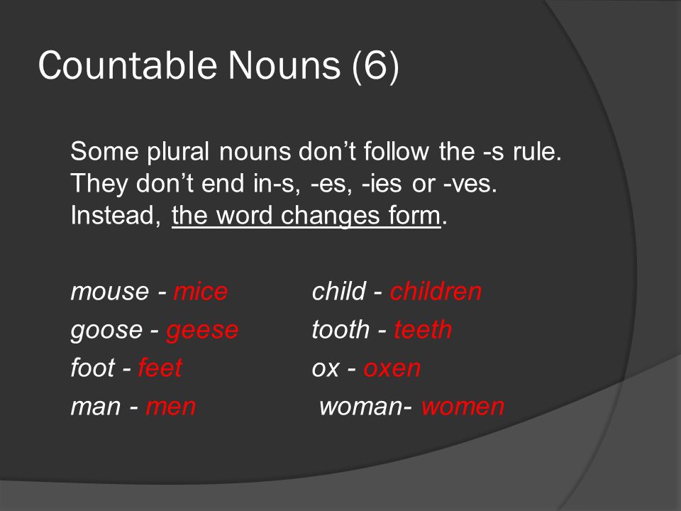 Countable Nouns (6) Some plural nouns don’t follow the -s rule.