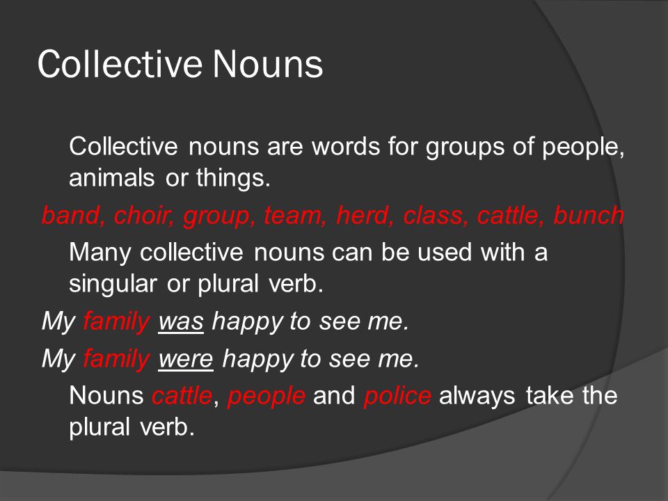 Collective Nouns Collective nouns are words for groups of people, animals or things.