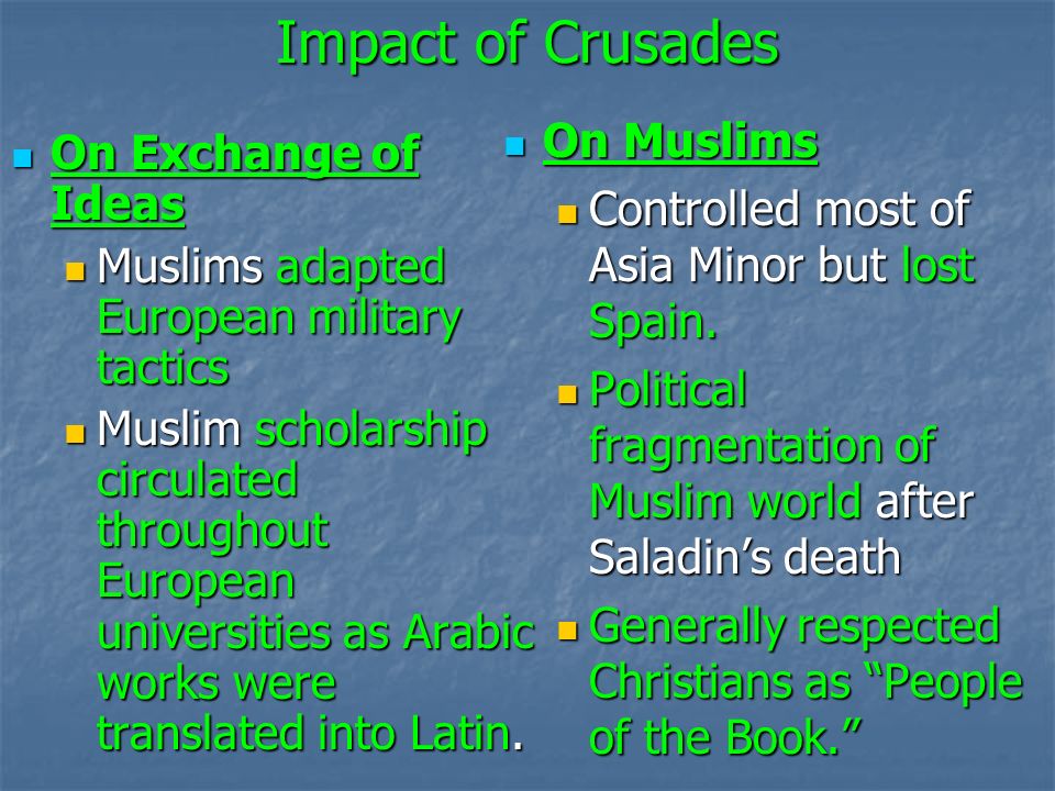 Impact of Crusades On Exchange of Ideas On Exchange of Ideas Muslims adapted European military tactics Muslims adapted European military tactics Muslim scholarship circulated throughout European universities as Arabic works were translated into Latin.