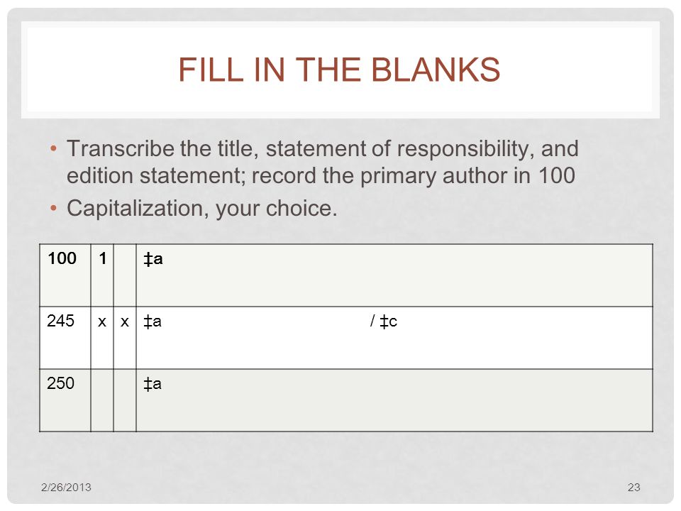 FILL IN THE BLANKS 2/26/ Transcribe the title, statement of responsibility, and edition statement; record the primary author in 100 Capitalization, your choice.