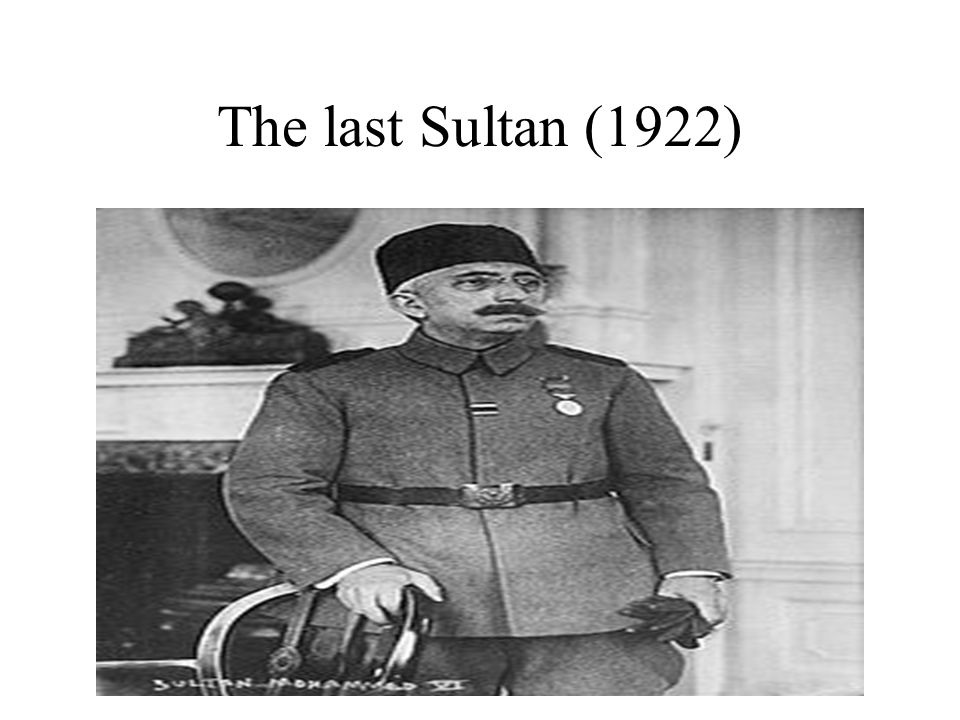 D.The Ottoman empire collapsed after the end of World War I (1920’s) The last Sultan ruled in 1922.