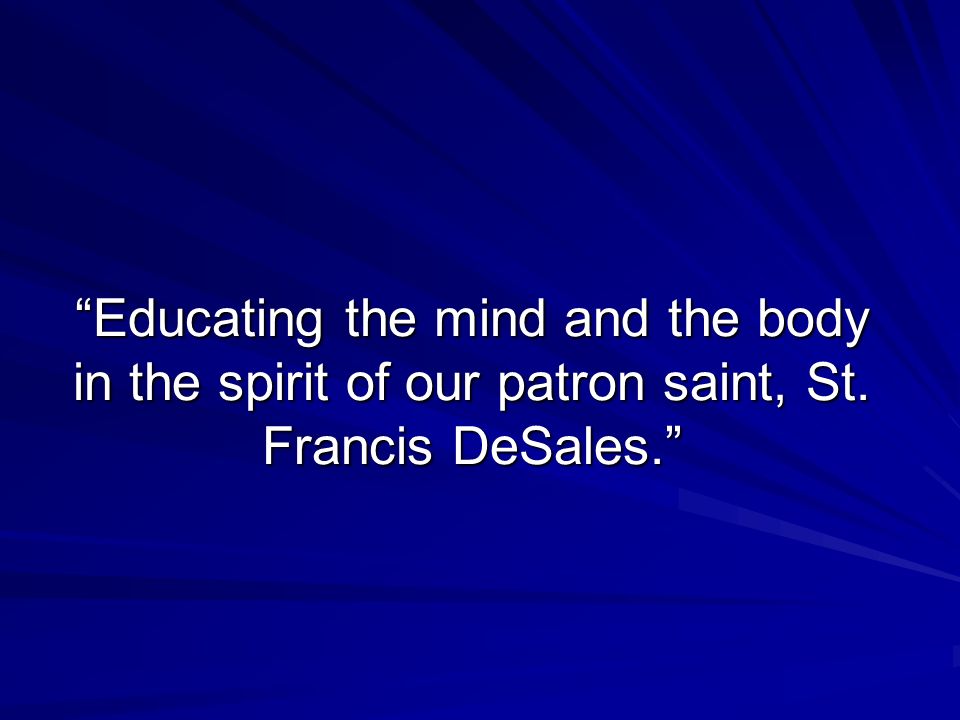 Educating the mind and the body in the spirit of our patron saint, St. Francis DeSales.