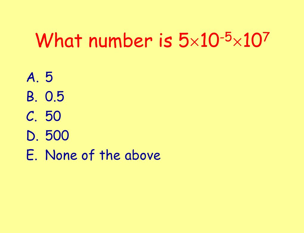 What number is 5   10 7 A.5 B.0.5 C.50 D.500 E.None of the above