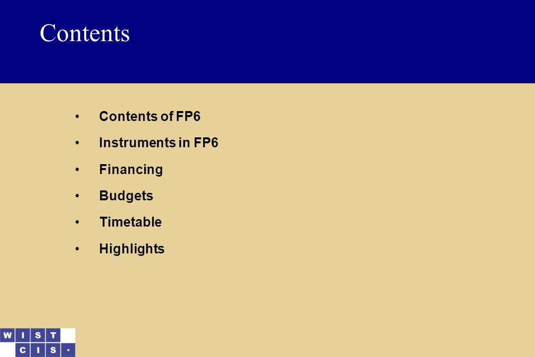 Contents Contents of FP6 Instruments in FP6 Financing Budgets Timetable Highlights