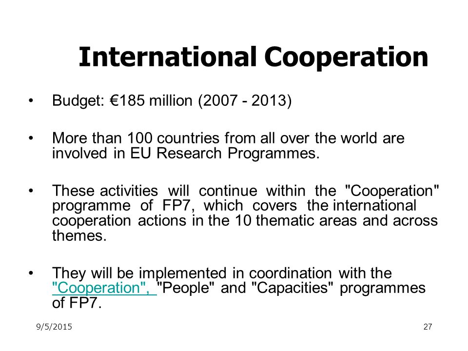 27 International Cooperation Budget: €185 million ( ) More than 100 countries from all over the world are involved in EU Research Programmes.