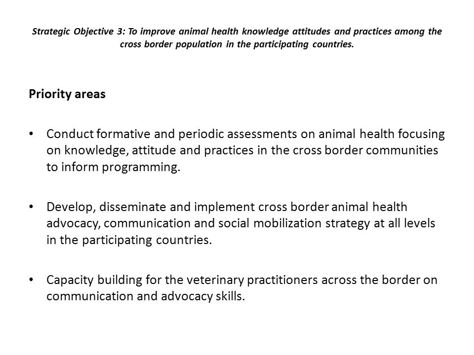 Strategic Objective 3: To improve animal health knowledge attitudes and practices among the cross border population in the participating countries.