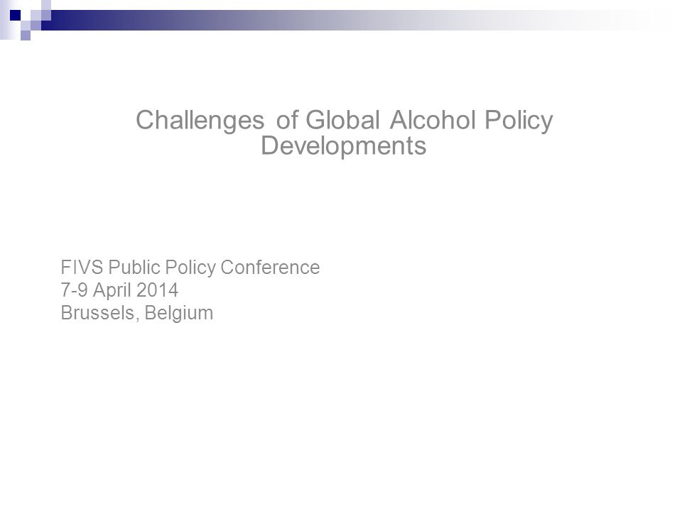 Challenges of Global Alcohol Policy Developments FIVS Public Policy Conference 7-9 April 2014 Brussels, Belgium
