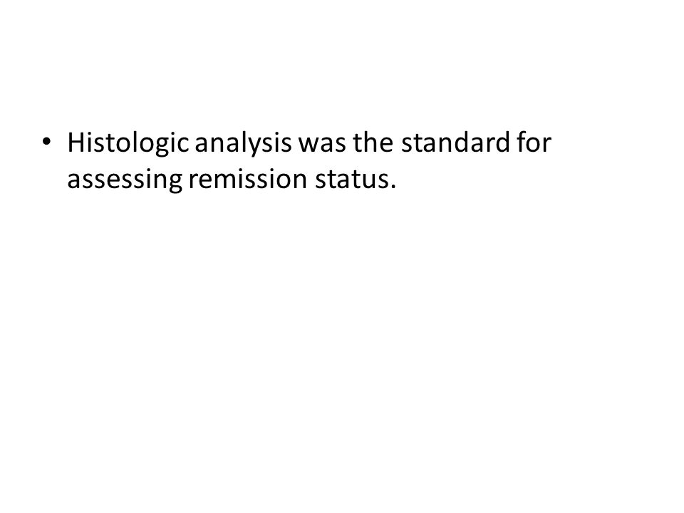 Histologic analysis was the standard for assessing remission status.