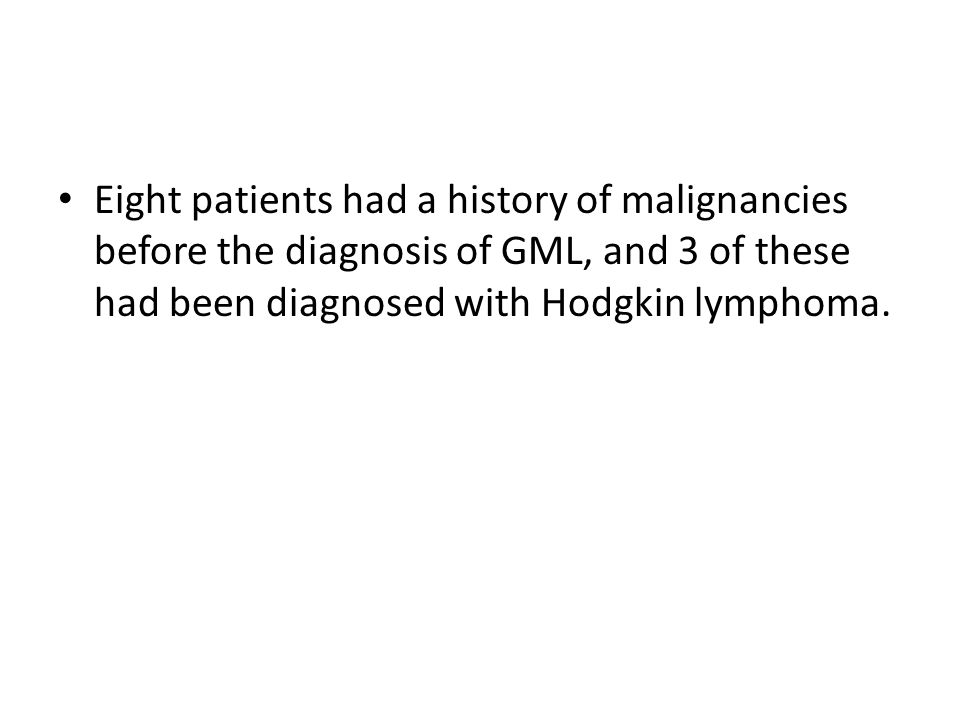 Eight patients had a history of malignancies before the diagnosis of GML, and 3 of these had been diagnosed with Hodgkin lymphoma.