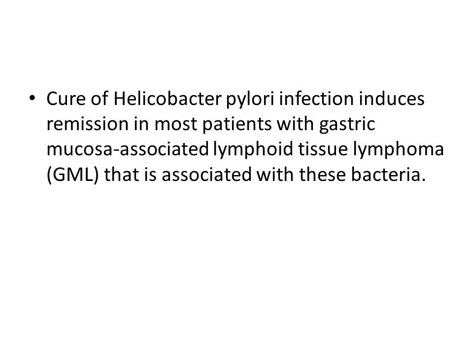 Cure of Helicobacter pylori infection induces remission in most patients with gastric mucosa-associated lymphoid tissue lymphoma (GML) that is associated with these bacteria.