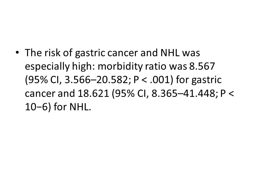 The risk of gastric cancer and NHL was especially high: morbidity ratio was (95% CI, 3.566–20.582; P <.001) for gastric cancer and (95% CI, 8.365–41.448; P < 10−6) for NHL.