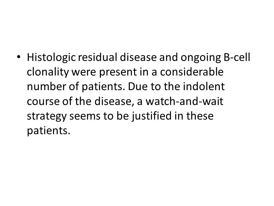 Histologic residual disease and ongoing B-cell clonality were present in a considerable number of patients.