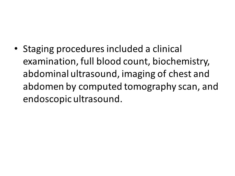 Staging procedures included a clinical examination, full blood count, biochemistry, abdominal ultrasound, imaging of chest and abdomen by computed tomography scan, and endoscopic ultrasound.