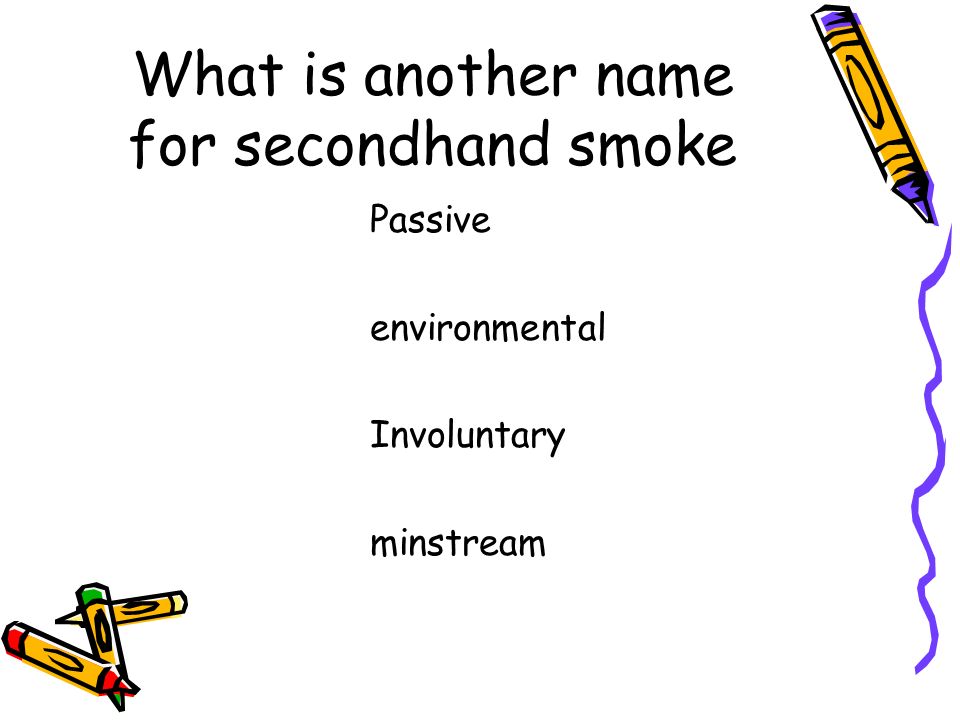 What is another name for secondhand smoke Passive environmental Involuntary minstream